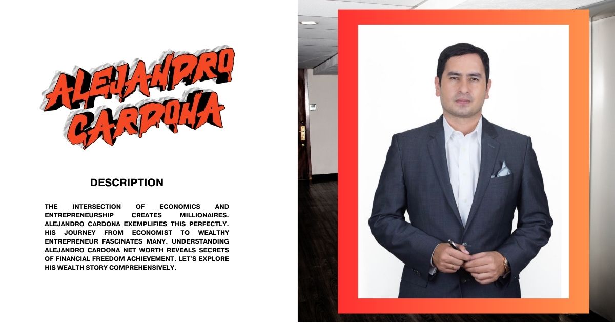 Alejandro Cardona Net Worth 2025: Economist & Entrepreneur Earnings & Wealth